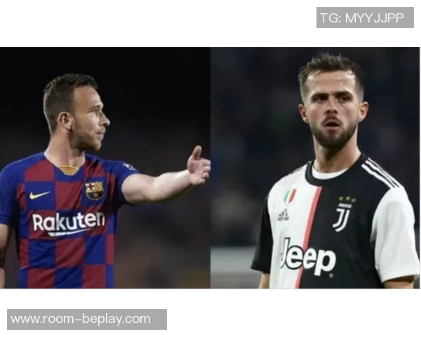 皮亚尼奇与阿图尔互换交易揭秘巴萨因此获利1200万欧元